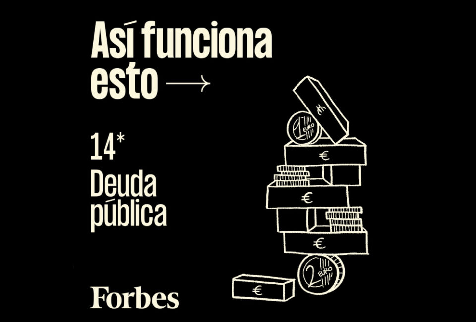 Forbes Podcast | Así funciona esto de la deuda pública