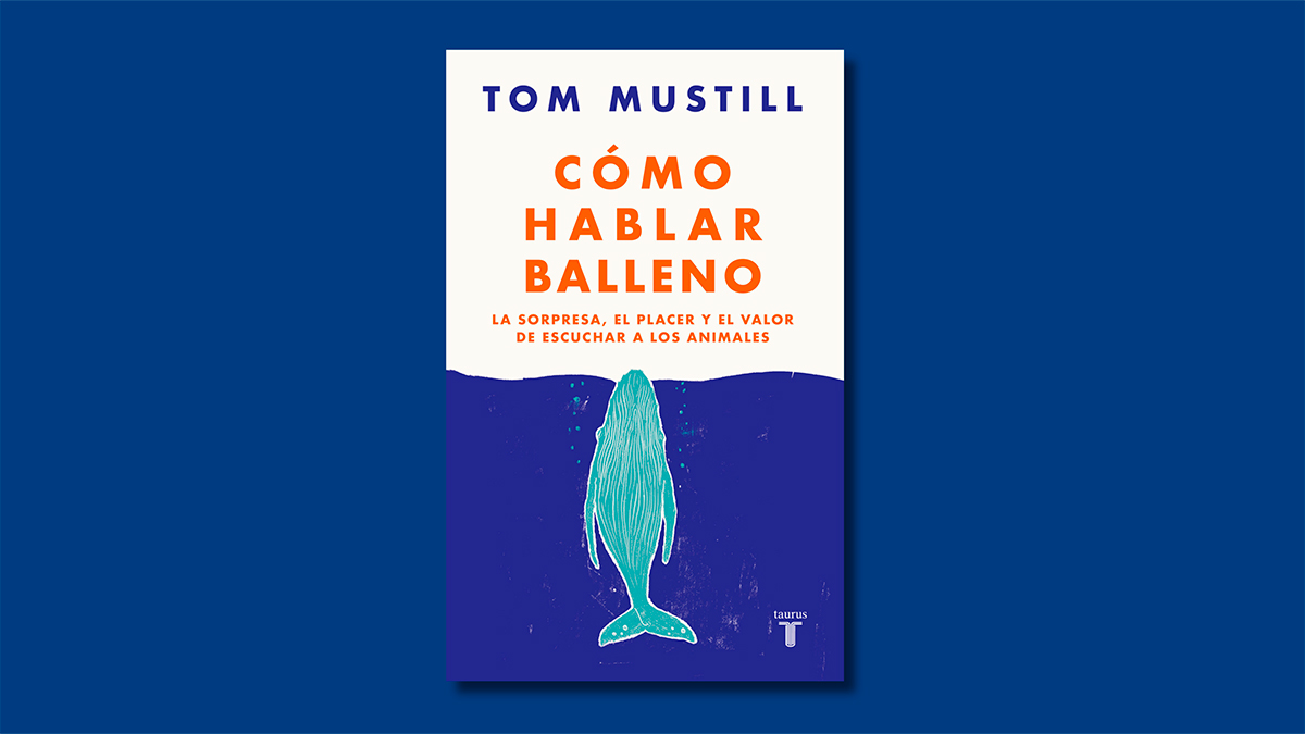 Libro de la semana | Cómo hablar balleno (Penguin Libros), de Tom Mustill