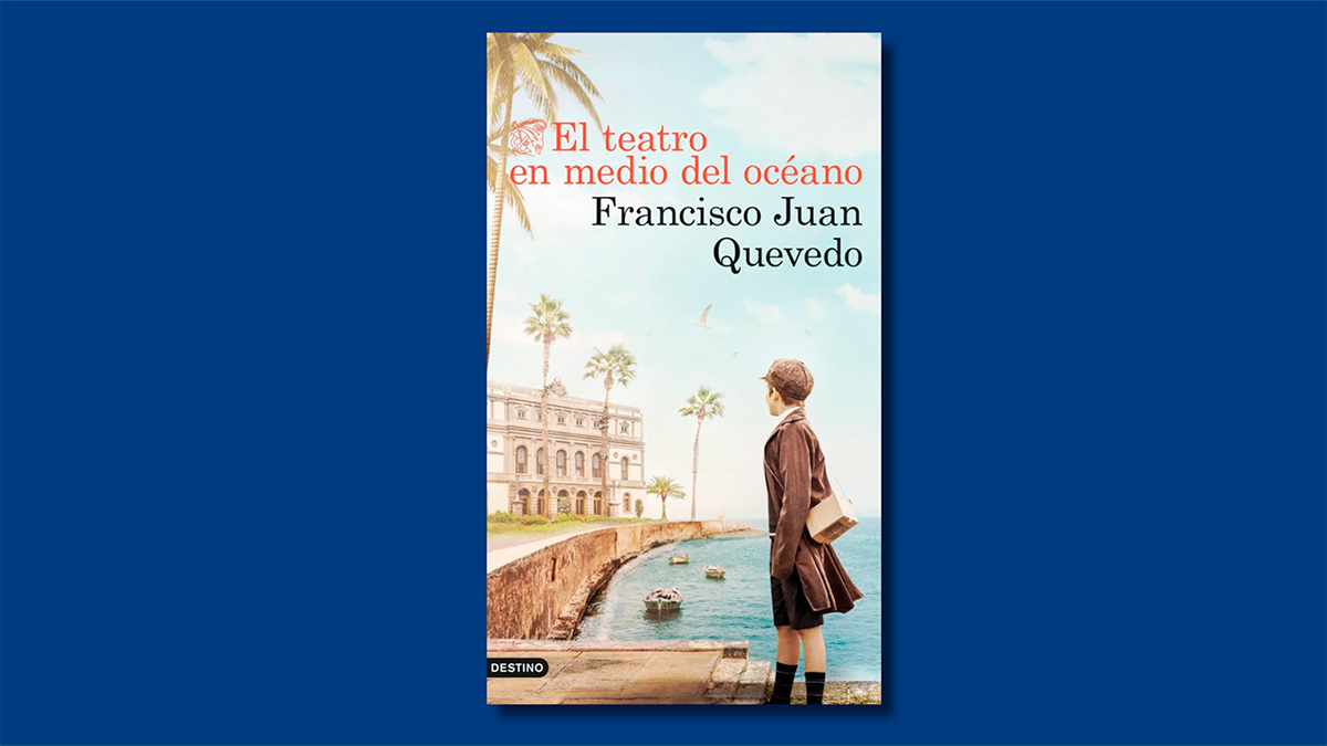 Libro de la semana | El teatro en medio del océano (Ediciones Destino), de Francisco Juan Quevedo