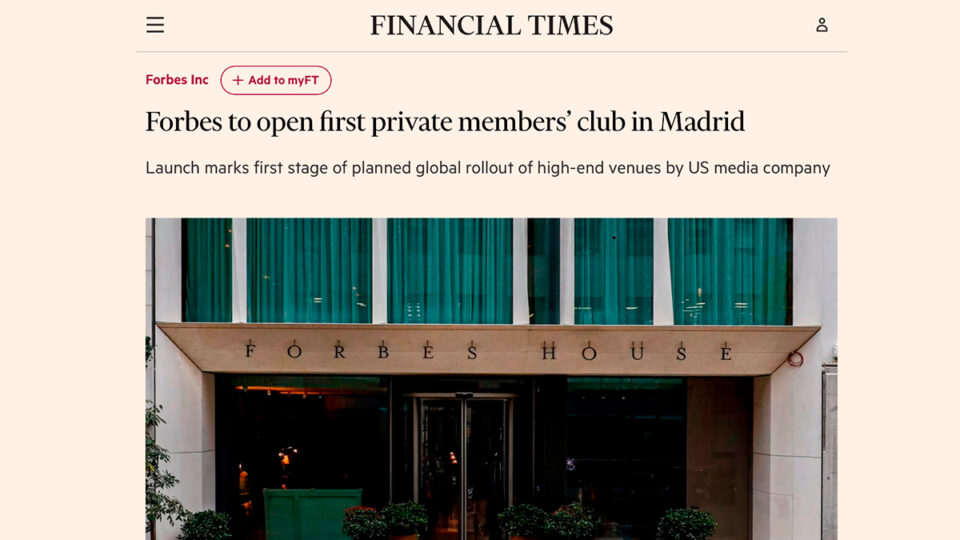 ‘Financial Times’ se hace eco de la apertura en Madrid del primer Forbes House del mundo