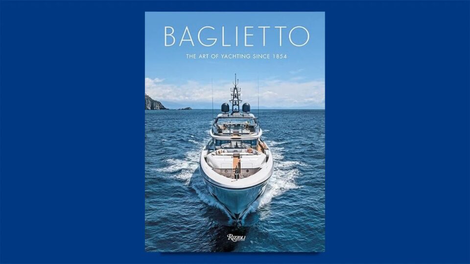 Libro de la semana | Baglietto, the art of yachting since 1854 (editorial Rizzoli), de Antonio Macaluso